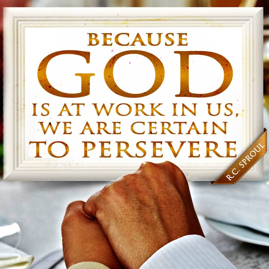 Because God is at work in us we are certain to persevere
