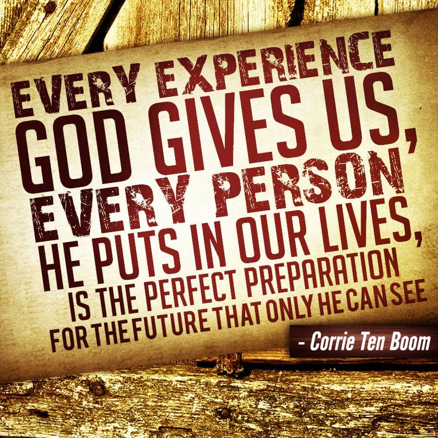 Every experience God gives us every person he puts in our lives is the perfect preparation for the future that only he can see