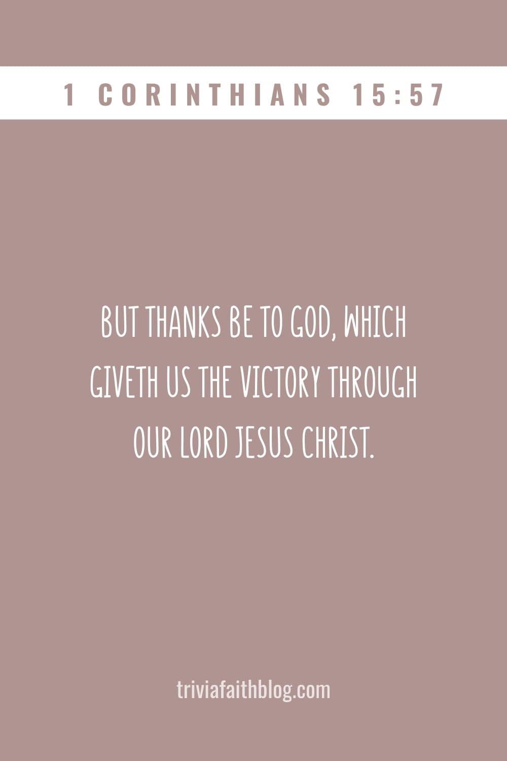 But thanks be to God, which giveth us the victory through our Lord Jesus Christ